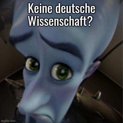 Megamind peeking | Keine deutsche Wissenschaft? | image tagged in megamind peeking | made w/ Imgflip meme maker