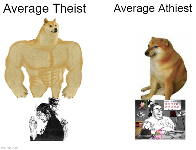 Keep you opinions in pocket (ahh smegma title) | Average Theist; Average Athiest | image tagged in memes,buff doge vs cheems,funny,funny memes | made w/ Imgflip meme maker