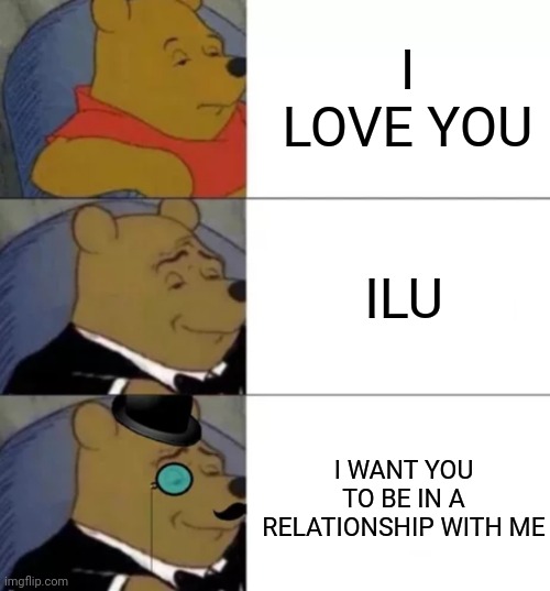 Fancy pooh | I LOVE YOU; ILU; I WANT YOU TO BE IN A RELATIONSHIP WITH ME | image tagged in fancy pooh | made w/ Imgflip meme maker