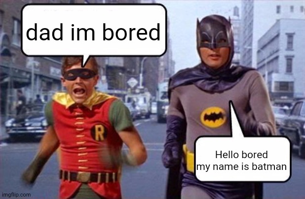 Funni meme | dad im bored; Hello bored my name is batman | image tagged in batman and robin running from their pimp | made w/ Imgflip meme maker