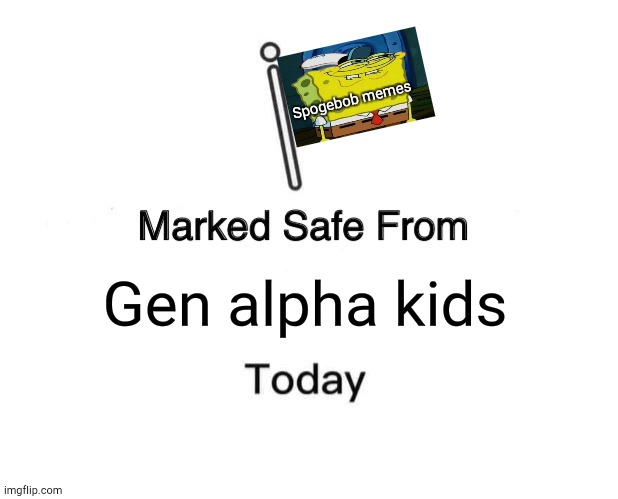 Gen alpha kids are worse than poop | Spogebob memes; Gen alpha kids | image tagged in memes,marked safe from | made w/ Imgflip meme maker