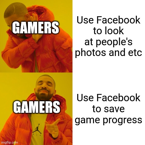 Facebook uses | Use Facebook to look at people's photos and etc; GAMERS; Use Facebook to save game progress; GAMERS | image tagged in memes,drake hotline bling | made w/ Imgflip meme maker