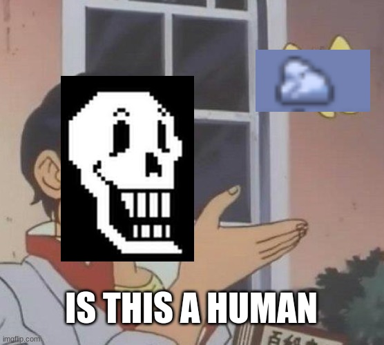 idk | IS THIS A HUMAN | image tagged in memes,is this a pigeon,papyrus,undertale | made w/ Imgflip meme maker