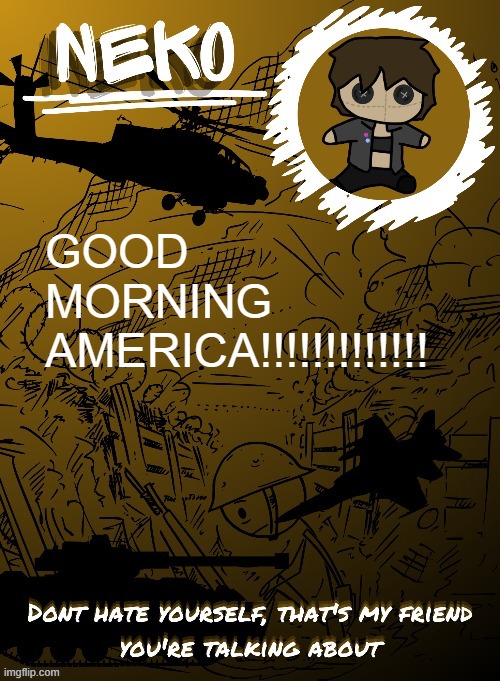 Neko temp (THX Disco) | GOOD MORNING AMERICA!!!!!!!!!!!!! | image tagged in neko temp thx disco | made w/ Imgflip meme maker