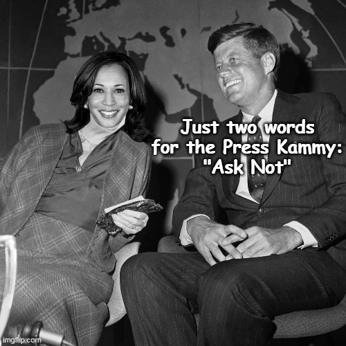 Bet he'd be on that like stink on a monkey | Just two words for the Press Kammy:
"Ask Not" | image tagged in jfk kamala ask not meme | made w/ Imgflip meme maker