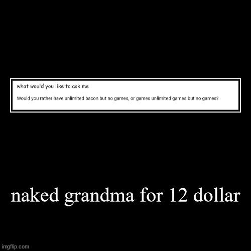 naked grandma for 12 dollar | | image tagged in funny,demotivationals | made w/ Imgflip demotivational maker