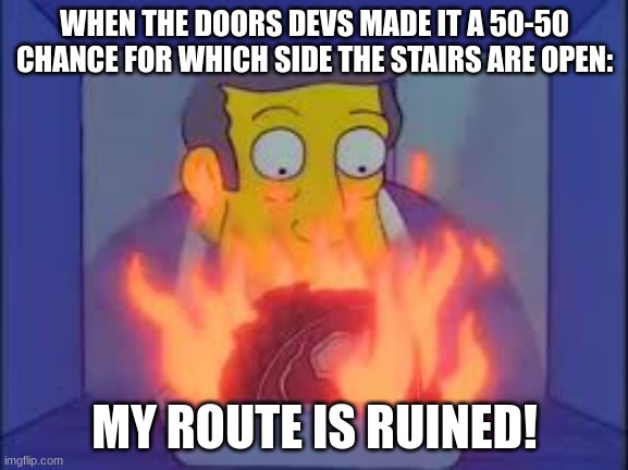 My Route is ruined! | WHEN THE DOORS DEVS MADE IT A 50-50 CHANCE FOR WHICH SIDE THE STAIRS ARE OPEN:; MY ROUTE IS RUINED! | image tagged in my roast is ruined,roblox doors,roblox | made w/ Imgflip meme maker