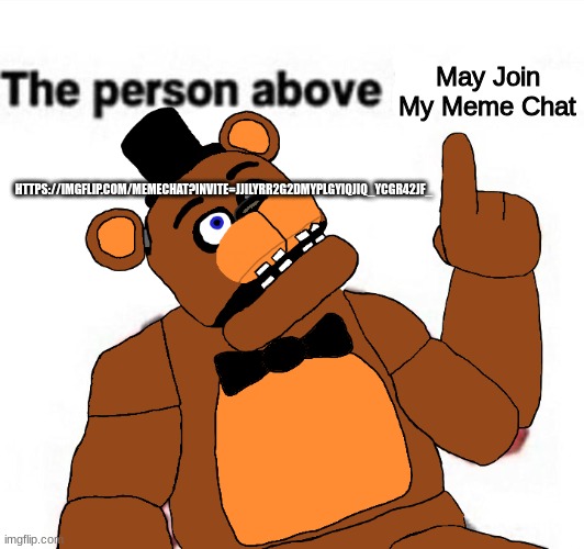 Lol | May Join My Meme Chat; HTTPS://IMGFLIP.COM/MEMECHAT?INVITE=JJILYRR2G2DMYPLGYIQJIQ_YCGR42JF_ | image tagged in the person above fnaf | made w/ Imgflip meme maker