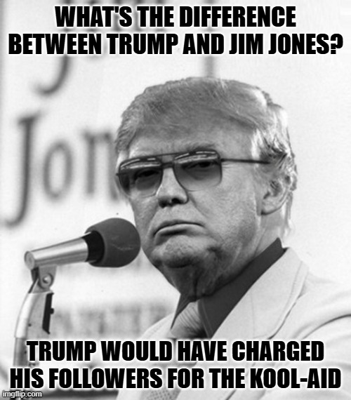 Bibles are Sold Out! Next Item! | WHAT'S THE DIFFERENCE BETWEEN TRUMP AND JIM JONES? TRUMP WOULD HAVE CHARGED HIS FOLLOWERS FOR THE KOOL-AID | image tagged in jim jones trump | made w/ Imgflip meme maker