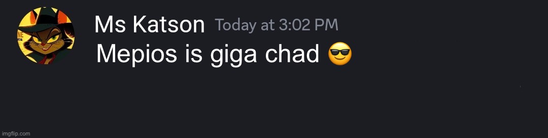 Ms katson says mepios is giga chad | Mepios is giga chad 😎 | image tagged in timezone ms katson discord comment | made w/ Imgflip meme maker