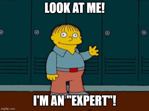 ralph wiggum | LOOK AT ME! I'M AN "EXPERT"! | image tagged in ralph wiggum | made w/ Imgflip meme maker