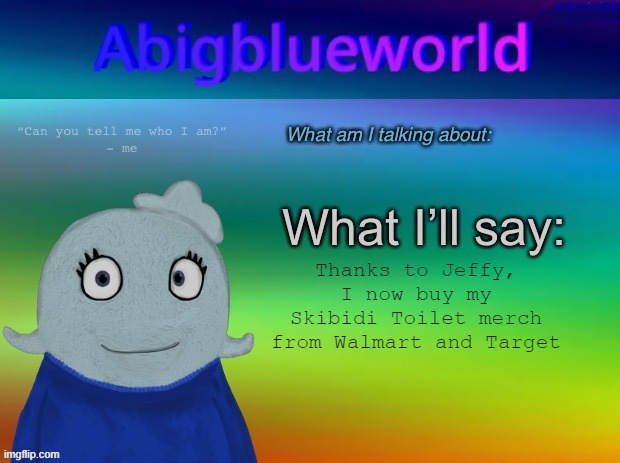 Abigblueworld announcement template | Thanks to Jeffy, I now buy my Skibidi Toilet merch from Walmart and Target | image tagged in abigblueworld announcement template | made w/ Imgflip meme maker