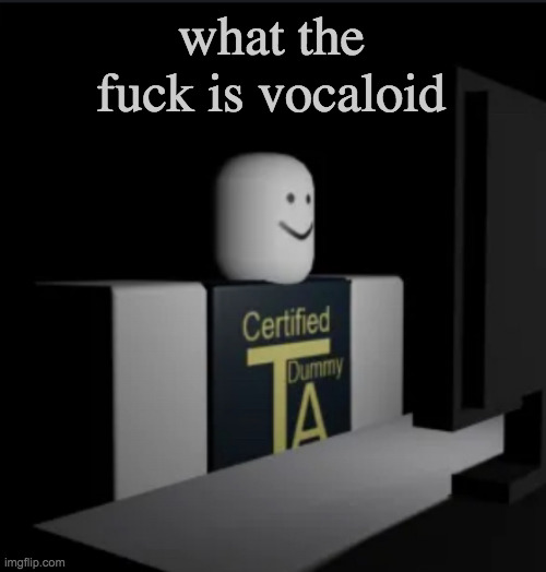 Combat Dummy computer | what the fuck is vocaloid | image tagged in combat dummy computer | made w/ Imgflip meme maker