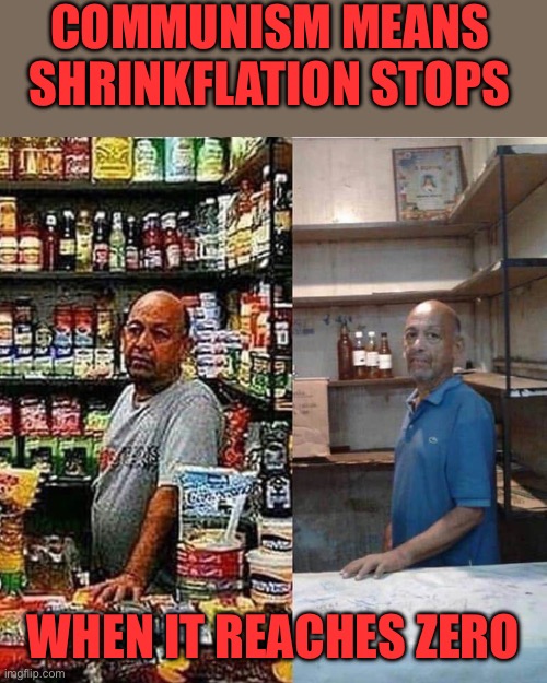 venezuela market | COMMUNISM MEANS SHRINKFLATION STOPS WHEN IT REACHES ZERO | image tagged in venezuela market | made w/ Imgflip meme maker