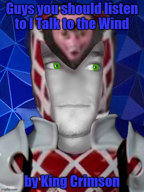 Guys you should listen to I Talk to the Wind; by King Crimson | made w/ Imgflip meme maker