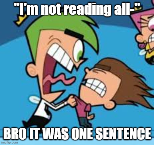 "I'm not reading all-"; BRO IT WAS ONE SENTENCE | made w/ Imgflip meme maker