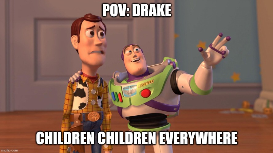 Woody and Buzz Lightyear Everywhere Widescreen | POV: DRAKE; CHILDREN CHILDREN EVERYWHERE | image tagged in woody and buzz lightyear everywhere widescreen,funny memes,drake vs kendrick | made w/ Imgflip meme maker