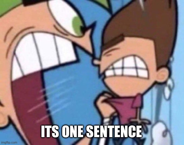 Cosmo yelling at timmy | ITS ONE SENTENCE | image tagged in cosmo yelling at timmy | made w/ Imgflip meme maker