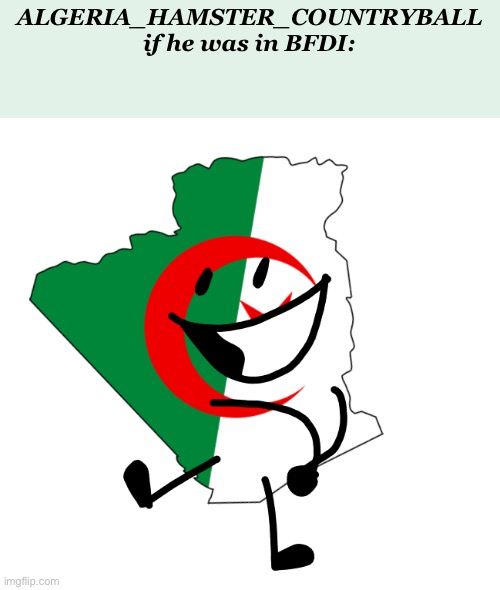 ALGERIA_HAMSTER_COUNTRYBALL
if he was in BFDI: | made w/ Imgflip meme maker