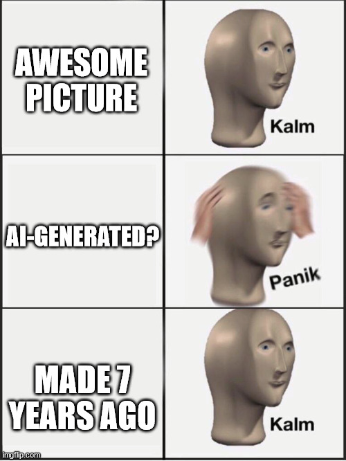 AI-generated picture? | AWESOME PICTURE; AI-GENERATED? MADE 7 YEARS AGO | image tagged in kalm panik kalm | made w/ Imgflip meme maker