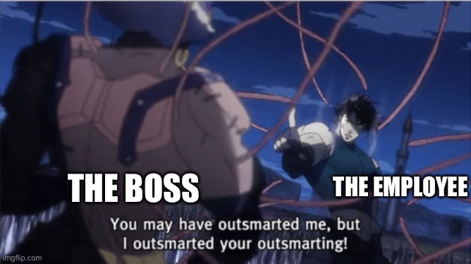 You may have outsmarted me, but i outsmarted your understanding | THE EMPLOYEE THE BOSS | image tagged in you may have outsmarted me but i outsmarted your understanding | made w/ Imgflip meme maker