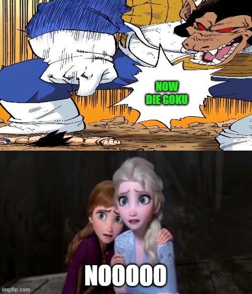 great ape vegeta scares anna and elsa | NOW DIE GOKU; NOOOOO | image tagged in what scares anna and elsa,dragon ball z,frozen,disney,apes,scary | made w/ Imgflip meme maker