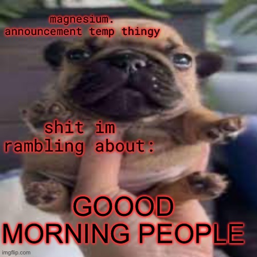 pug temp | GOOOD MORNING PEOPLE | image tagged in pug temp | made w/ Imgflip meme maker