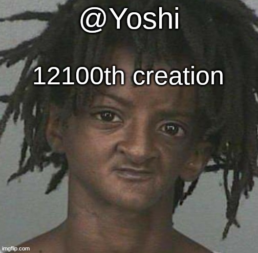 yoshi's cursed mugshot temp | 12100th creation | image tagged in yoshi's cursed mugshot temp | made w/ Imgflip meme maker