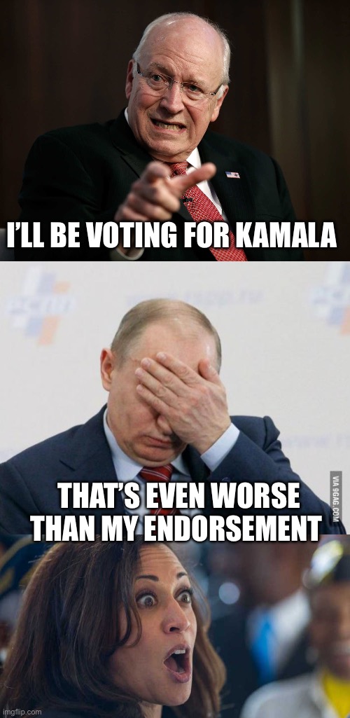 Dick Cheney endorsed Kamala | I’LL BE VOTING FOR KAMALA; THAT’S EVEN WORST THAN MY ENDORSEMENT | image tagged in scared dick cheney,putin facepalm,kamala harriss,politics,political meme | made w/ Imgflip meme maker