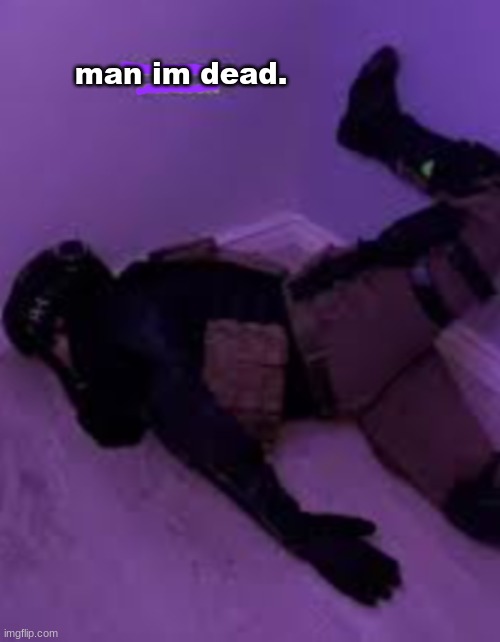 man im dead. | image tagged in he's not dead,he's unconcious | made w/ Imgflip meme maker