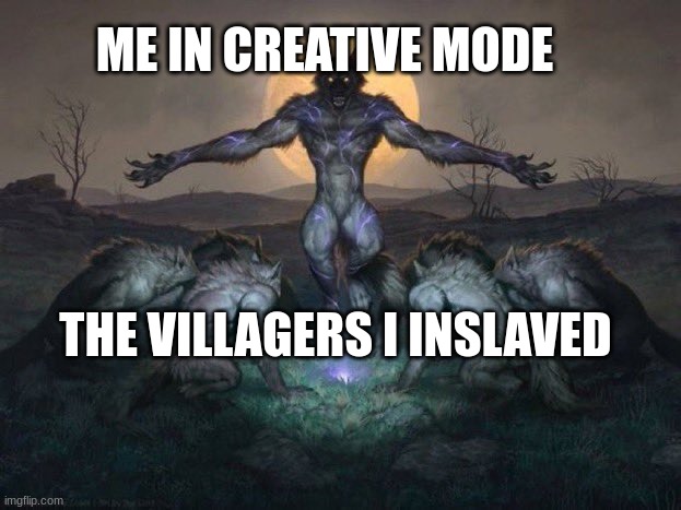 Werewolf | ME IN CREATIVE MODE; THE VILLAGERS I INSLAVED | image tagged in werewolf | made w/ Imgflip meme maker