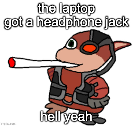 shit got to haslet tx at 6 in the morning how tf is it not here im not much farther | the laptop got a headphone jack; hell yeah | image tagged in grox with a fat blunt | made w/ Imgflip meme maker