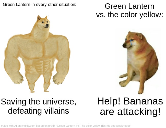 Green Lantern has the dumbest weakness | Green Lantern in every other situation:; Green Lantern vs. the color yellow:; Saving the universe, defeating villains; Help! Bananas are attacking! | image tagged in memes,buff doge vs cheems,green lantern,yellow,dc comics | made w/ Imgflip meme maker