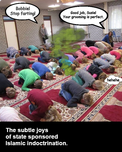 Just another indoctrination day | Bobbie! Stop farting! Good job, Susie!
Your grooming is perfect. hehehe; The subtle joys of state sponsored Islamic indoctrination. | image tagged in memes,politics,indoctrination,islam | made w/ Imgflip meme maker