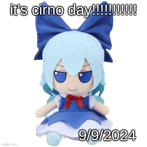 it's cirno day!!!!!!! | it's cirno day!!!!!!!!!!! 9/9/2024 | image tagged in cirno fumo | made w/ Imgflip meme maker