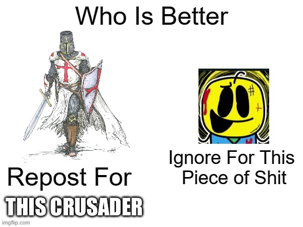 Crusade against the degenerate major groom | THIS CRUSADER | image tagged in ignore for this piece of shit | made w/ Imgflip meme maker