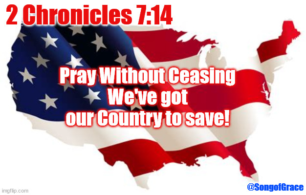 Pray Without Ceasing | 2 Chronicles 7:14; Pray Without Ceasing
We've got our Country to save! @SongofGrace | image tagged in patriotic,prayer | made w/ Imgflip meme maker