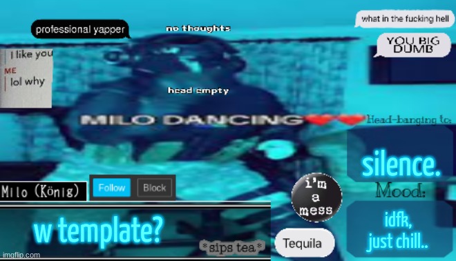 tequila. | silence. idfk, just chill.. w template? | image tagged in bdbs temp 4 | made w/ Imgflip meme maker