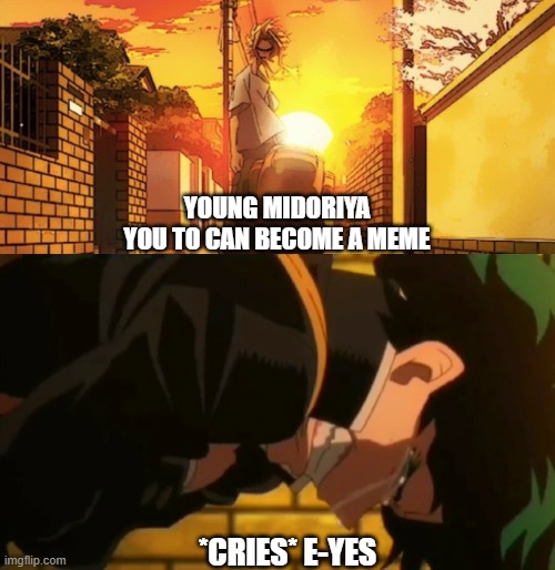 Your a meme | YOUNG MIDORIYA
YOU TO CAN BECOME A MEME; *CRIES* E-YES | image tagged in you too can become ____,my hero acadamia,memes,funny | made w/ Imgflip meme maker