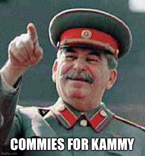 C for | COMMIES FOR KAMMY | image tagged in stalin says,memes,funny | made w/ Imgflip meme maker