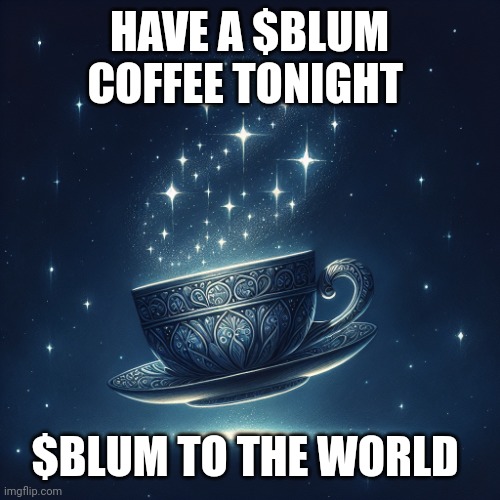 $BLUM miners | HAVE A $BLUM COFFEE TONIGHT; $BLUM TO THE WORLD | image tagged in a cup flowing in the sky with some little stars sparkling | made w/ Imgflip meme maker