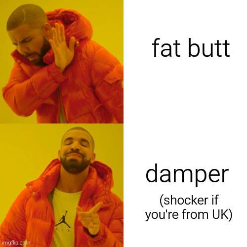 Drake Hotline Bling Meme | fat butt damper (shocker if you're from UK) | image tagged in memes,drake hotline bling | made w/ Imgflip meme maker