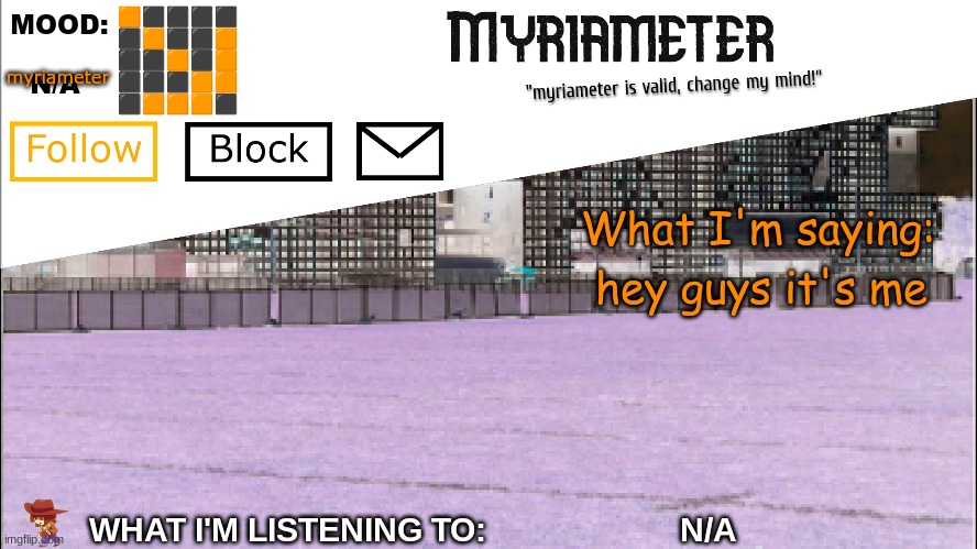 Myriameter Annoucement | myriameter; hey guys it's me | image tagged in myriameter annoucement | made w/ Imgflip meme maker