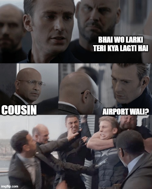 Captain america elevator | BHAI WO LARKI TERI KYA LAGTI HAI; COUSIN; AIRPORT WALI? | image tagged in captain america elevator | made w/ Imgflip meme maker