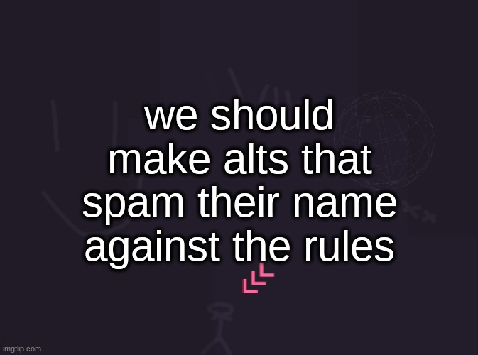 it hasn't been funny since like 6 months ago | we should make alts that spam their name against the rules | image tagged in vik's image | made w/ Imgflip meme maker