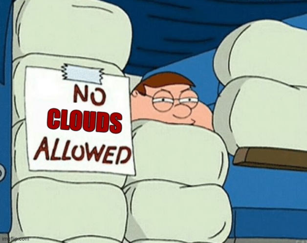 there wasn't a cloud in the sky: | CLOUDS | image tagged in no blank allowed,meme,encanto,family guy | made w/ Imgflip meme maker