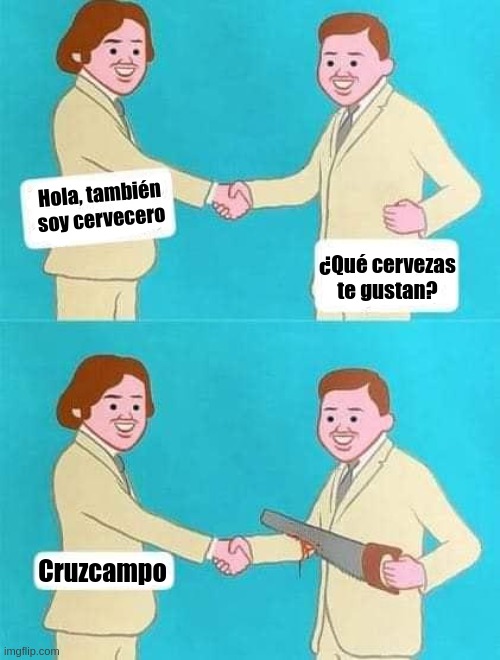 Hola, también soy cervecero; ¿Qué cervezas te gustan? Cruzcampo | made w/ Imgflip meme maker