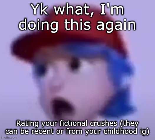 what the silly billy | Yk what, I'm doing this again; Rating your fictional crushes (they can be recent or from your childhood ig) | image tagged in what the silly billy | made w/ Imgflip meme maker