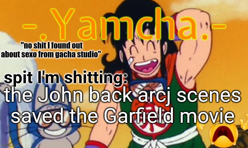 Tweaks 15th announcement temp | the John back arcj scenes saved the Garfield movie | image tagged in tweaks 15th announcement temp | made w/ Imgflip meme maker