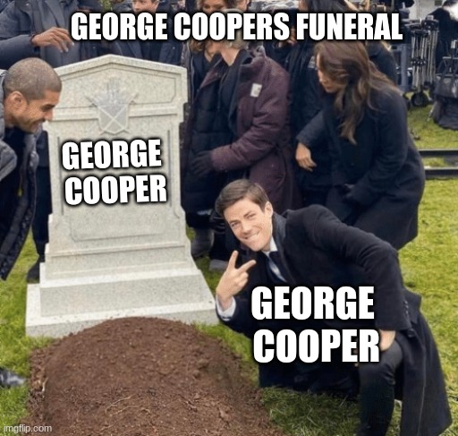 Grant Gustin over grave | GEORGE COOPERS FUNERAL; GEORGE 
COOPER; GEORGE
 COOPER | image tagged in grant gustin over grave | made w/ Imgflip meme maker